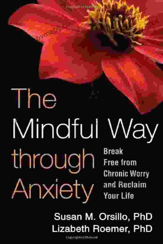 Book Cover For Break Free From Chronic Worry And Reclaim Your Life The Mindful Way Through Anxiety: Break Free From Chronic Worry And Reclaim Your Life