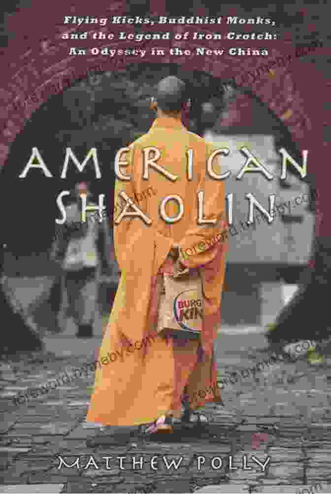 Chinese Traditional Culture American Shaolin: Flying Kicks Buddhist Monks And The Legend Of Iron Crotch: An Odyssey In TheNe W China