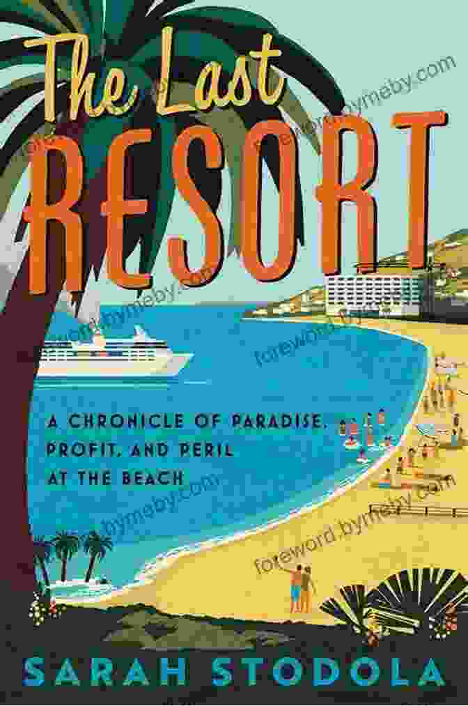 Chronicle Of Paradise: Profit And Peril At The Beach The Last Resort: A Chronicle Of Paradise Profit And Peril At The Beach