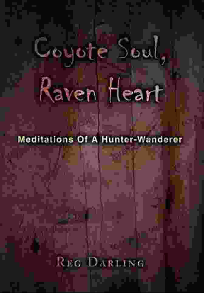 Coyote Soul Raven Heart Book Cover Coyote Soul Raven Heart: Meditations Of A Hunter Wanderer