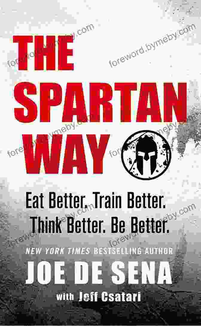 Eat Better, Train Better, Think Better, Be Better The Spartan Way: Eat Better Train Better Think Better Be Better