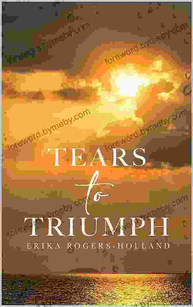 Erika Rogers Holland, Author Of Tears To Triumph Tears To Triumph Erika Rogers Holland