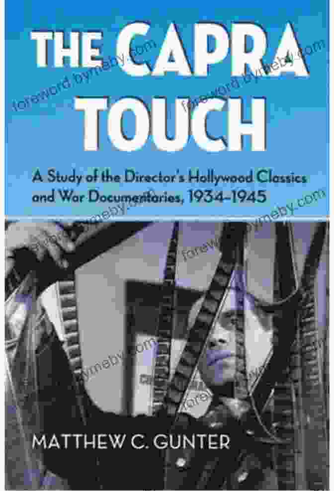 Hollywood Directors Study War Films And Documentaries 1934 1945 The Capra Touch: A Study Of The Director S Hollywood Classics And War Documentaries 1934 1945