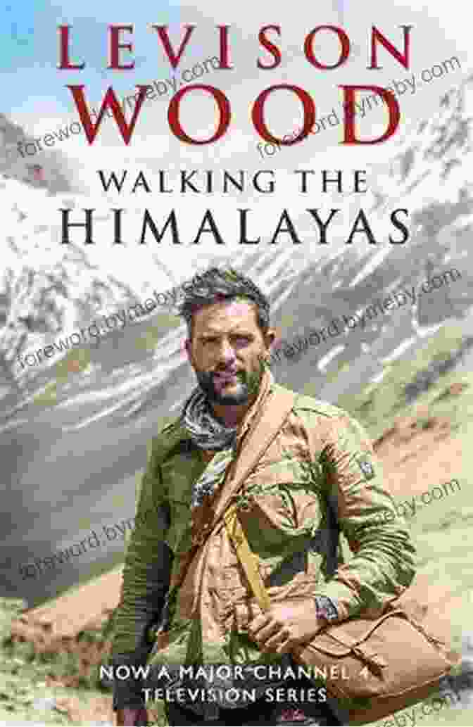 Levison Wood Trekking Through The Himalayas Walking The Himalayas Levison Wood