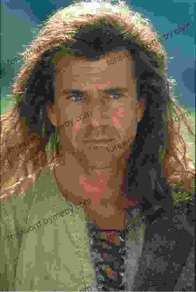 Mel Gibson In Braveheart Mel Gibson Man On A Mission