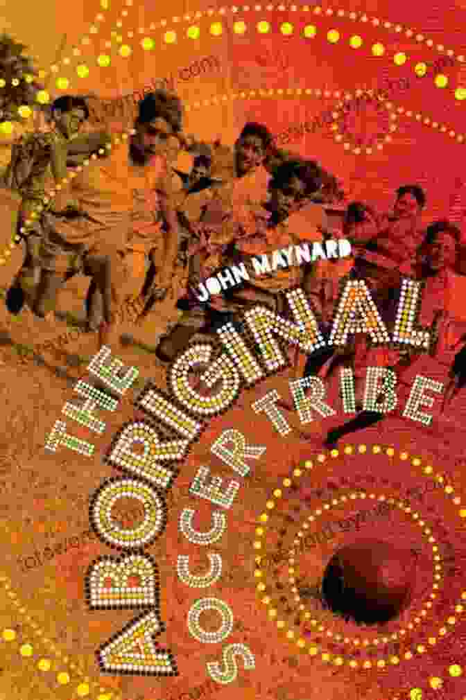 The Aboriginal Soccer Tribe By John Maynard The Aboriginal Soccer Tribe John Maynard