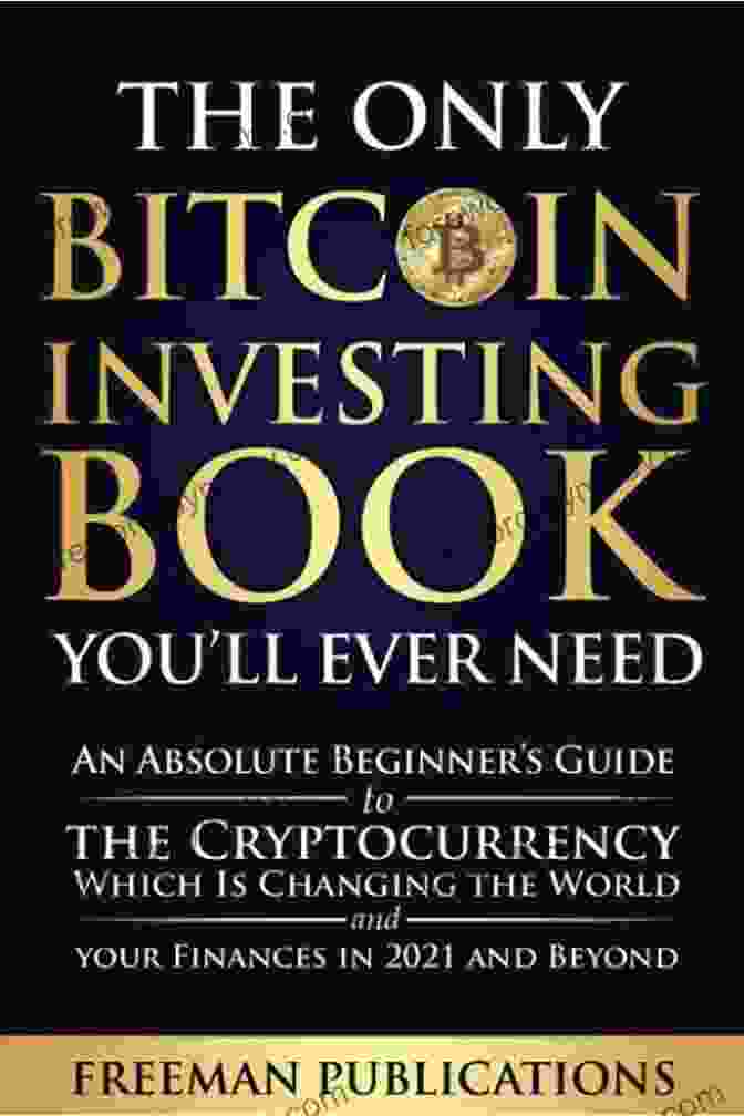 The Only Bitcoin Investing You'll Ever Need Book Cover The Only Bitcoin Investing You Ll Ever Need: An Absolute Beginner S Guide To The Cryptocurrency Which Is Changing The World And Your Finances In 2024 Beyond