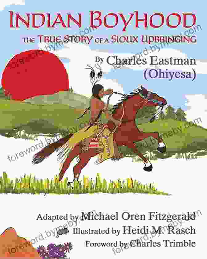 The True Story Of Sioux Upbringing: Embracing Indigenous Heritage In A Modern World Indian Boyhood: The True Story Of A Sioux Upbringing