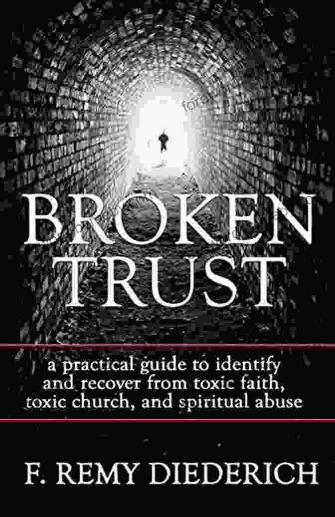 Toxic Church Environment Broken Trust: A Practical Guide To Identify And Recover From Toxic Faith Toxic Church And Spiritual Abuse (The Overcoming Series: Spiritual Abuse 4)