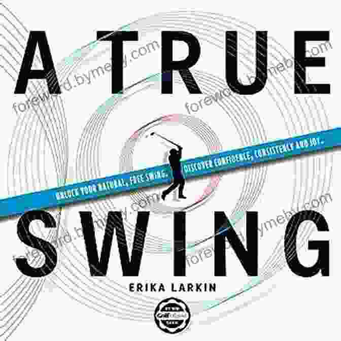 Unlock Your Natural Free Swing Book Cover A True Swing: Unlock Your Natural Free Swing Discover Confidence Consistency And Joy