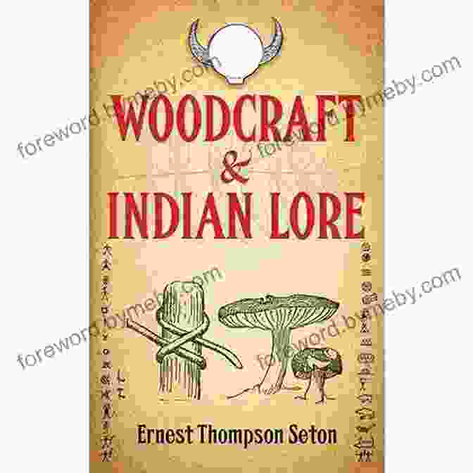 Woodcraft And Indian Lore Book Cover Featuring A Native American Man And A Wooden Knife Woodcraft And Indian Lore: A Classic Guide From A Founding Father Of The Boy Scouts Of America