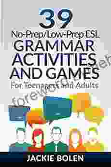 39 No Prep/Low Prep ESL Grammar Activities And Games: For English Teachers Of Teenagers And Adults Who Want To Have Better TEFL Grammar Classes (Teaching ESL Grammar And Vocabulary)