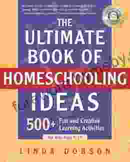 The Ultimate Of Homeschooling Ideas: 500+ Fun And Creative Learning Activities For Kids Ages 3 12 (Prima Home Learning Library)