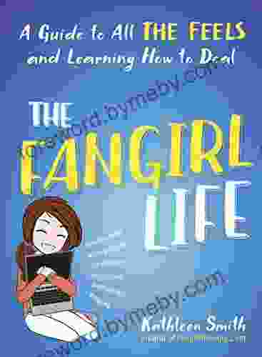 The Fangirl Life: A Guide To All The Feels And Learning How To Deal