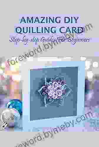 Amazing DIY Quilling Card: Step By Step Guides For Beginners: Quilling Card Guidelines