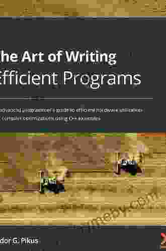 The Art Of Writing Efficient Programs: An Advanced Programmer S Guide To Efficient Hardware Utilization And Compiler Optimizations Using C++ Examples