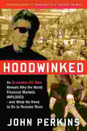 Hoodwinked: An Economic Hit Man Reveals Why The Global Economy IMPLODED And How To Fix It (John Perkins Economic Hitman Series)