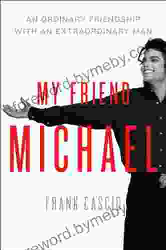 My Friend Michael: An Ordinary Friendship With An Extraordinary Man