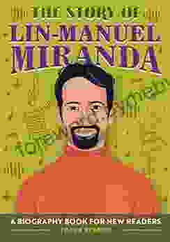 The Story Of Lin Manuel Miranda: A Biography For New Readers (The Story Of: A Biography For New Readers)