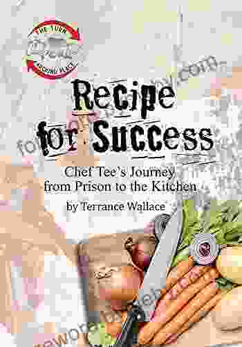 Recipe for Success: Chef Tee s Journey from Prison to the Kitchen