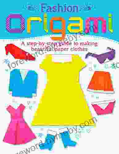 Fashion Origami: A Step By Step Guide To Making Beautiful Paper Clothes