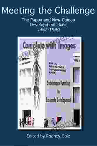 Meeting The Challenge: Genesis Of The Papua New Guinea Development Bank 1967 1980