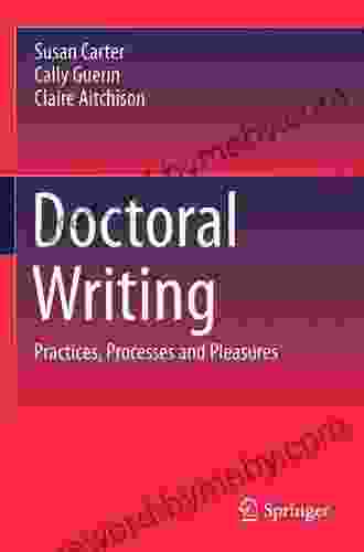 Doctoral Writing: Practices Processes And Pleasures