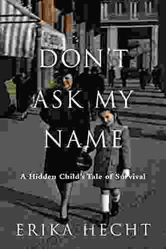 Don T Ask My Name: A Hidden Child S Tale Of Survival