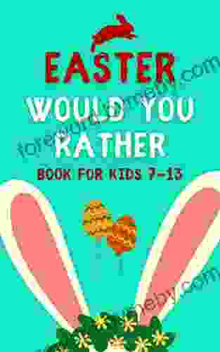 Easter Would You Rather For Kids Ages 7 13: The Perfect Game For Family And Friends/Fun and Hilarious Questions for Boys Girls Teens Adults