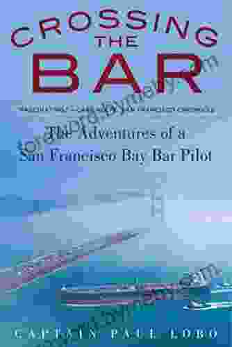 Crossing The Bar: The Adventures Of A San Francisco Bay Bar Pilot