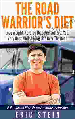 The Road Warrior S Diet: Lose Weight Reverse Diabetes Naturally And Feel Great While Living Life Over The Road (Reverse Diabetes NATURALLY )