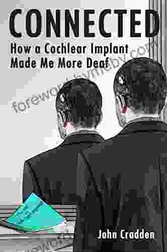 Connected: How a Cochlear Implant Made Me More Deaf