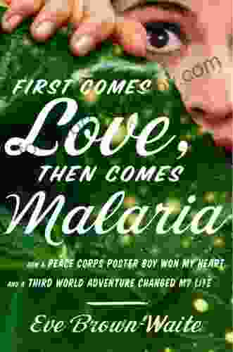 First Comes Love then Comes Malaria: How a Peace Corps Poster Boy Won My Heart and a Third World Adventure Changed My Life