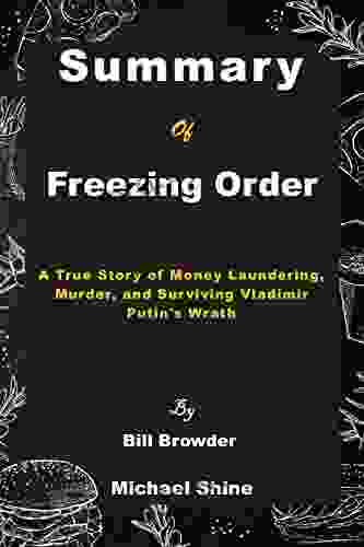 Summary Of Freezing Order By Bill Browder: A True Story of Money Laundering Murder and Surviving Vladimir Putin s Wrath