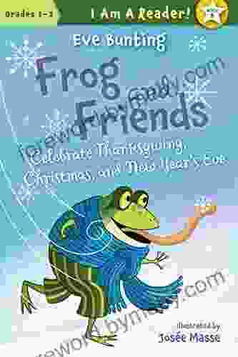 Frog And Friends Celebrate Thanksgiving Christmas And New Year S Eve (I AM A READER : Frog And Friends 8)