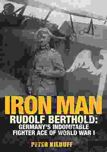 Iron Man: Rudolf Berthold: Germany s Indomitable Fighter Ace of World War I