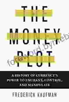 The Money Plot: A History Of Currency S Power To Enchant Control And Manipulate