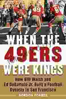 When the 49ers Were Kings: How Bill Walsh and Ed DeBartolo Jr Built a Football Dynasty in San Francisco