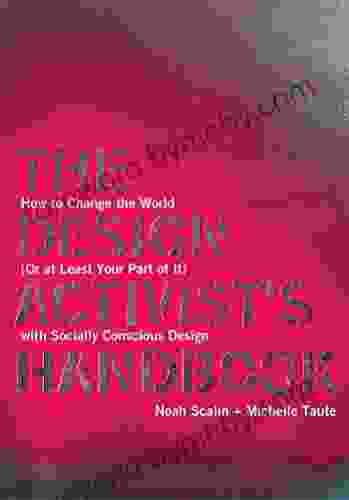 The Design Activist S Handbook: How To Change The World (Or At Least Your Part Of It) With Socially Conscious Design