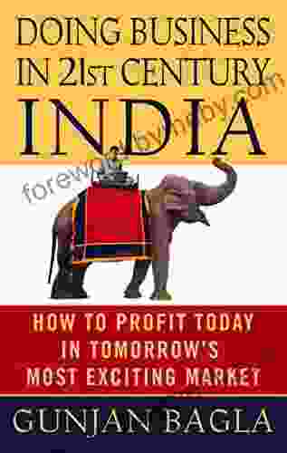 Doing Business In 21st Century India: How To Profit Today In Tomorrow S Most Exciting Market