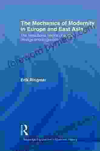 The Mechanics Of Modernity In Europe And East Asia: Institutional Origins Of Social Change And Stagnation (Routledge Explorations In Economic History 29)