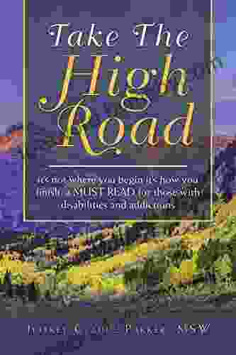 Take the High Road: It s Not Where You Begin It s How You Finish a Must Read for Those with Disabilities and Addictions