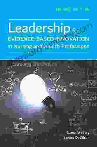 Leadership For Evidence Based Innovation In Nursing And Health Professions