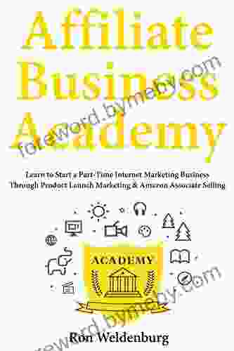 Affiliate Business Academy: Learn To Start A Part Time Internet Marketing Business Through Product Launch Marketing Amazon Associate Selling