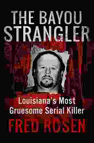 The Bayou Strangler: Louisiana s Most Gruesome Serial Killer