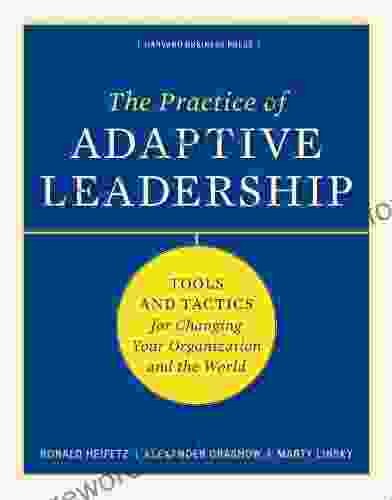 The Practice Of Adaptive Leadership: Tools And Tactics For Changing Your Organization And The World