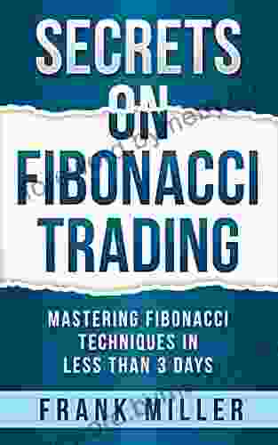 SECRETS ON FIBONACCI TRADING: Mastering Fibonacci Techniques In Less Than 3 Days