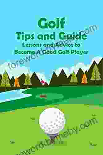 Golf Tips And Guide: Lessons And Advice To Become A Good Golf Player