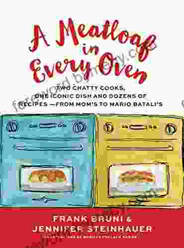 A Meatloaf In Every Oven: Two Chatty Cooks One Iconic Dish And Dozens Of Recipes From Mom S To Mario Batali S