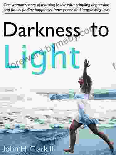 Darkness to Light: One woman s story of learning to live with crippling depression and finally finding happiness inner peace and long lasting love